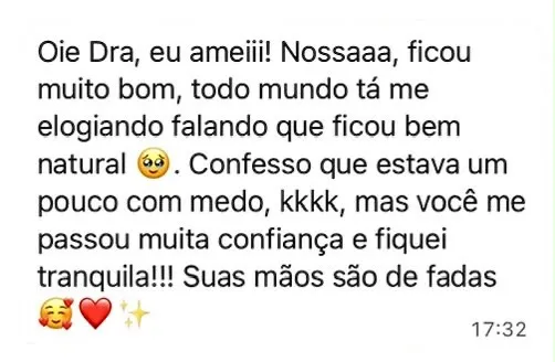 Mensagem de paciente no WhatsApp: "Oie Dra, eu ameiii! Nossaaa, ficou muito bom, todo mundo tá me elogiando falando que ficou bem natural. Confesso que estava um pouco com medo, kkkk, mas você me passou muita confiança e fiquei tranquila!!! Suas mãos são de fadas."
